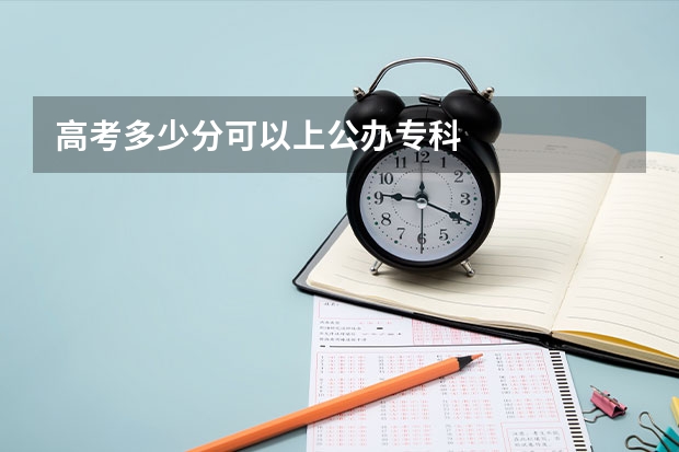 高考多少分可以上公办专科