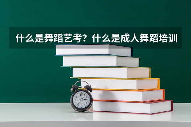 什么是舞蹈艺考？什么是成人舞蹈培训？