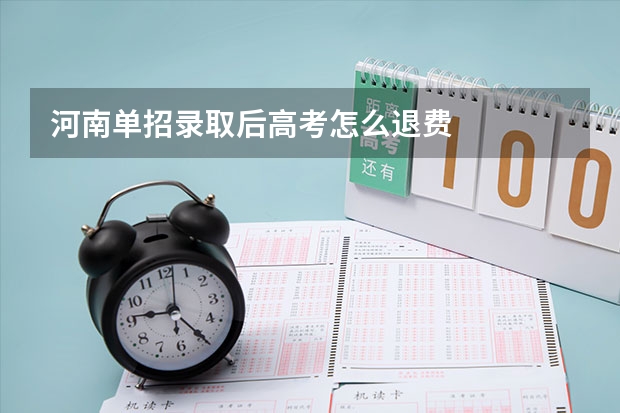 河南单招录取后高考怎么退费