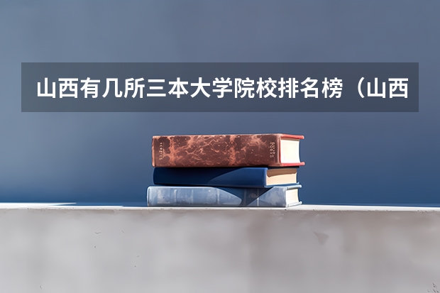 山西有几所三本大学院校排名榜（山西三本大学排名）