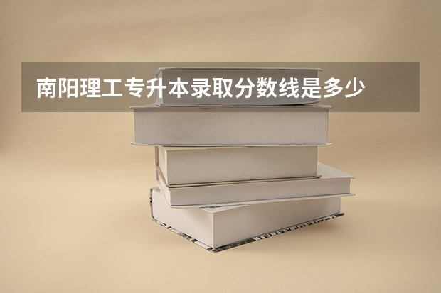 南阳理工专升本录取分数线是多少