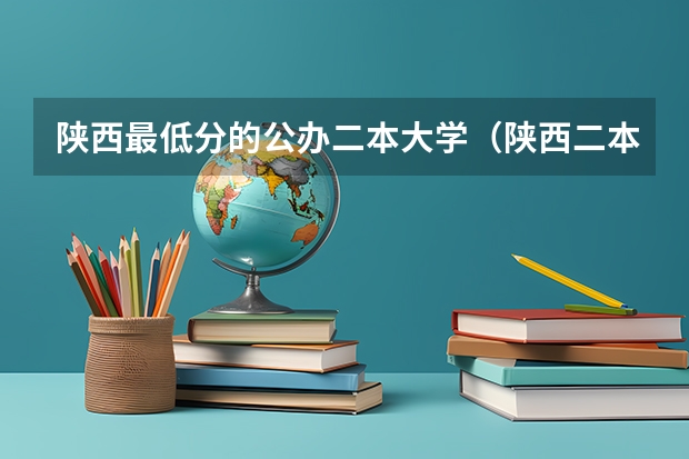 陕西最低分的公办二本大学（陕西二本压线的公办大学）
