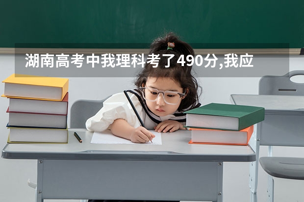湖南高考中我理科考了490分,我应该怎么样来选学校呢?我爸说如果没补录到2本就读专科,这样子好吗?