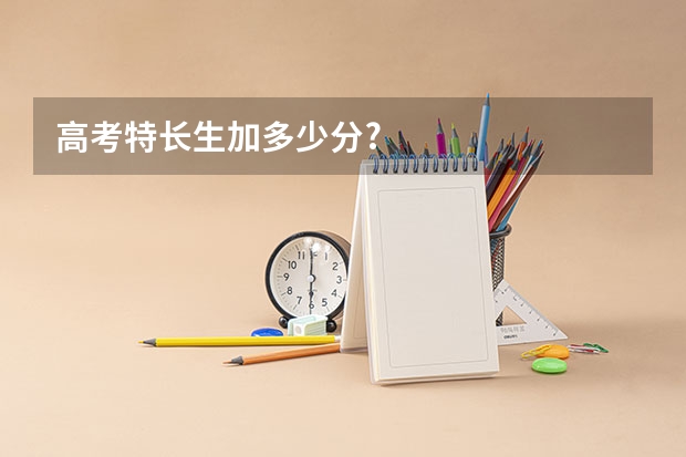 高考特长生加多少分?
