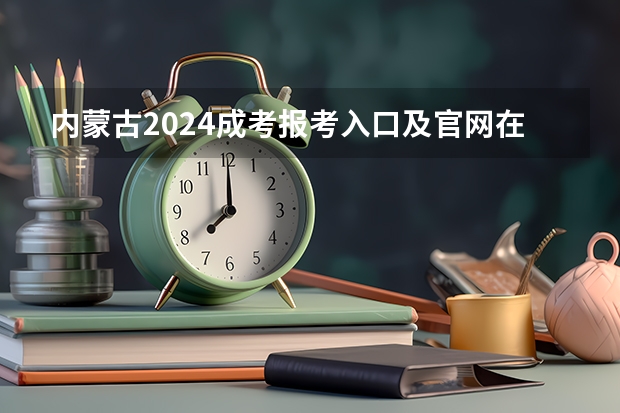 内蒙古2024成考报考入口及官网在哪里