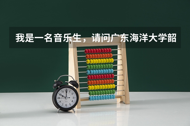 我是一名音乐生，请问广东海洋大学.韶关学院和肇庆学院哪个比较好？