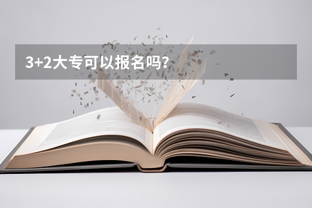 3+2大专可以报名吗？