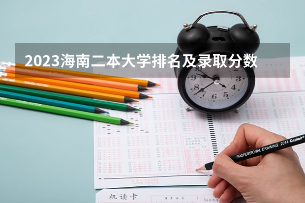 2023海南二本大学排名及录取分数线（全国所有公办二本大学及分数）