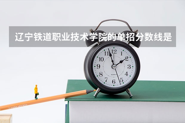 辽宁铁道职业技术学院的单招分数线是多少？