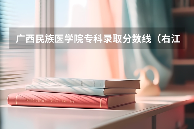 广西民族医学院专科录取分数线（右江名族医学院分数）