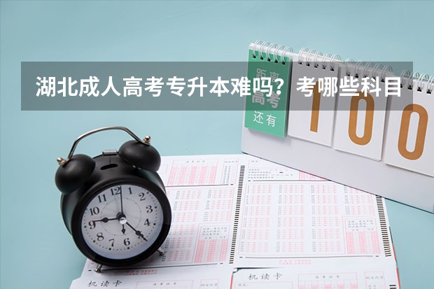 湖北成人高考专升本难吗?考哪些科目?