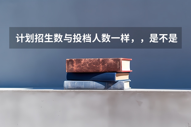 计划招生数与投档人数一样，，是不是过了投档线就会被录取？ 填报第一批本科，在该批次录取时被退档，影不影响第二批本科的录取？