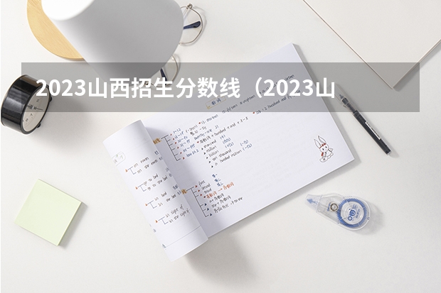 2023山西招生分数线（2023山西投档分数线公布）