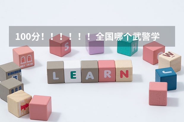 100分！！！！！！全国哪个武警学校最好？