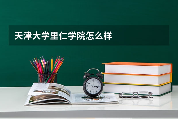 天津大学里仁学院怎么样
