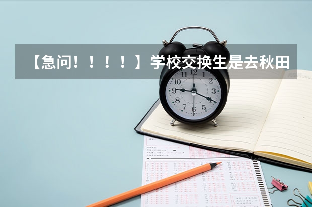 【急问！！！！】学校交换生是去秋田大学好还是金泽大学好？ 我是学中文的师范生，学期交流不知选择香港教育学院还是台湾师范大学，望熟悉教院或师大的朋友指教一二~