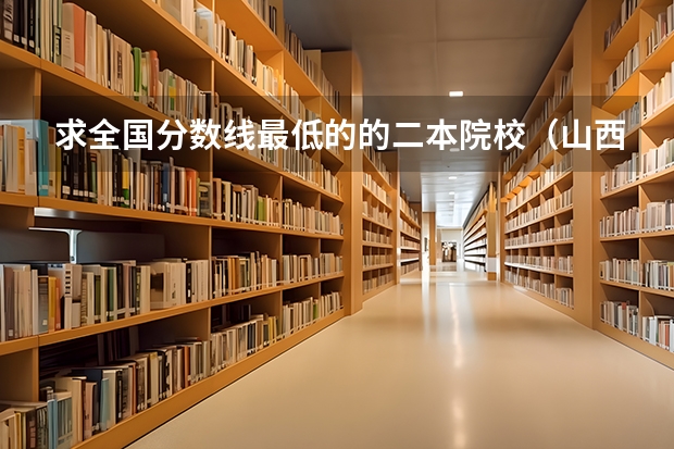 求全国分数线最低的的二本院校（山西2024高考艺术本科批（美术与设计类）投档最低分公布）