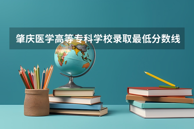 肇庆医学高等专科学校录取最低分数线是多少