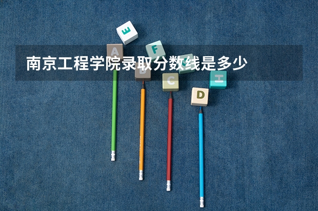 南京工程学院录取分数线是多少