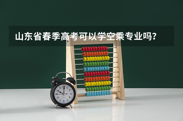 山东省春季高考可以学空乘专业吗？