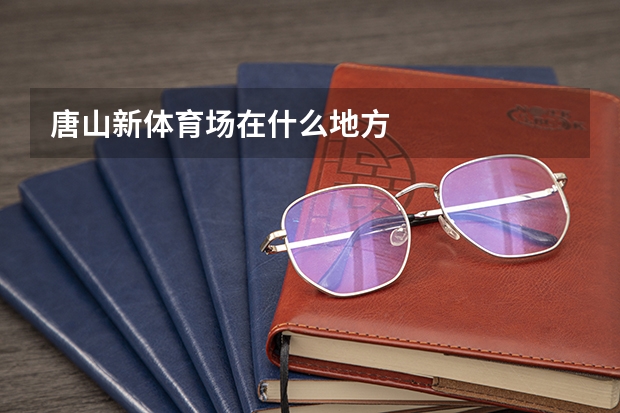 唐山新体育场在什么地方