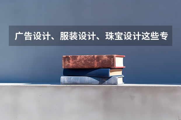 广告设计、服装设计、珠宝设计这些专业一定要是艺术生才能报吗？ 速速回答了亲爱的大家~