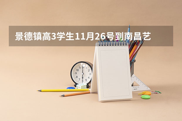 景德镇高3学生11月26号到南昌艺考是真得吗?