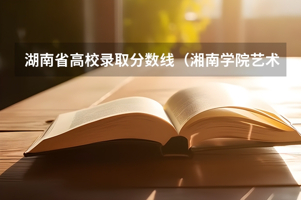湖南省高校录取分数线（湘南学院艺术类录取分数线）