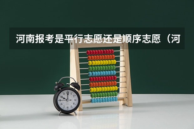 河南报考是平行志愿还是顺序志愿（河南平行志愿录取规则）
