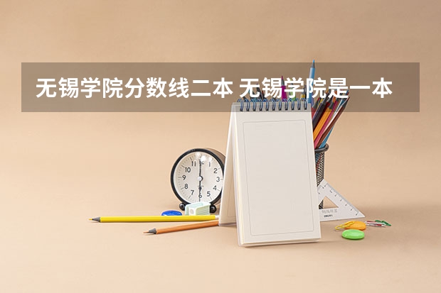 无锡学院分数线二本 无锡学院是一本还是二本？