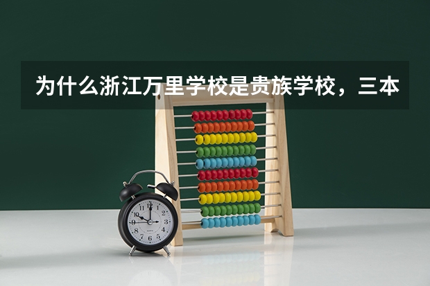 为什么浙江万里学校是贵族学校，三本校都很贵