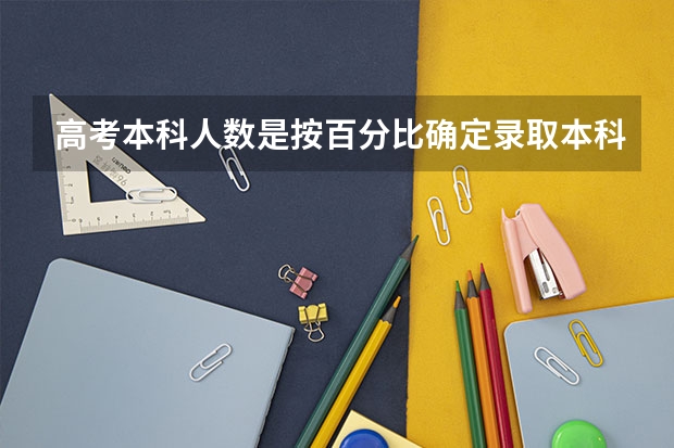 高考本科人数是按百分比确定录取本科生多少的吗