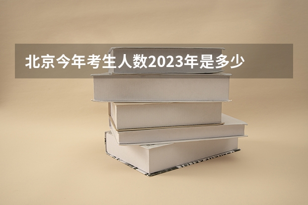北京今年考生人数2023年是多少