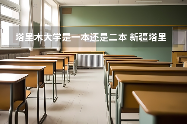 塔里木大学是一本还是二本 新疆塔里木大学是一本还是二本
