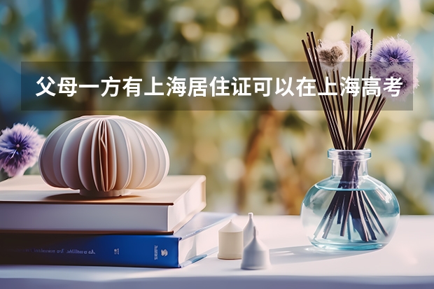 父母一方有上海居住证可以在上海高考吗