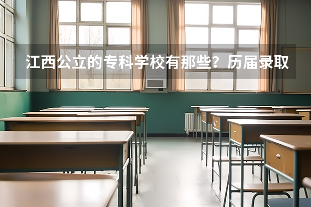 江西公立的专科学校有那些？历届录取分数是多少？请知道人一定告诉我，谢啦