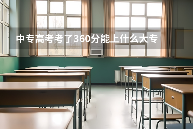 中专高考考了360分能上什么大专