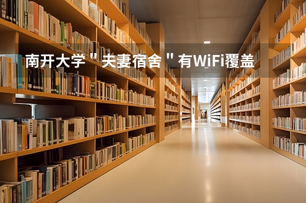 南开大学＂夫妻宿舍＂有WiFi覆盖吗？