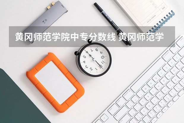 黄冈师范学院中专分数线 黄冈师范学院公费师范生分数线
