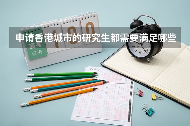 申请香港城市的研究生都需要满足哪些条件呢？