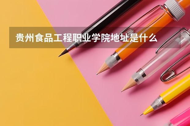 贵州食品工程职业学院地址是什么