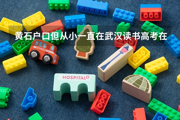 黄石户口但从小一直在武汉读书高考在武汉考受影响吗