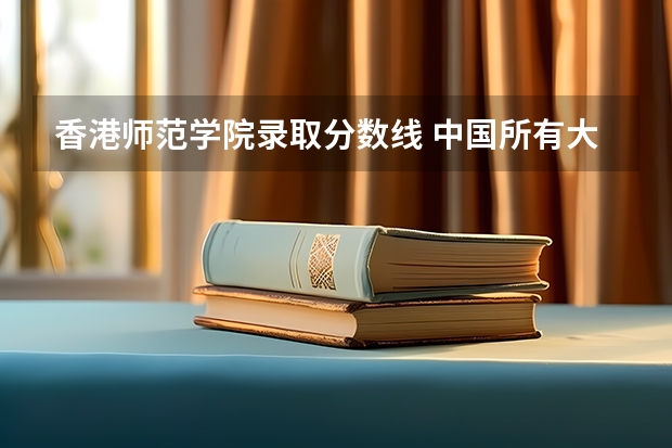 香港师范学院录取分数线 中国所有大学录取分数线2023