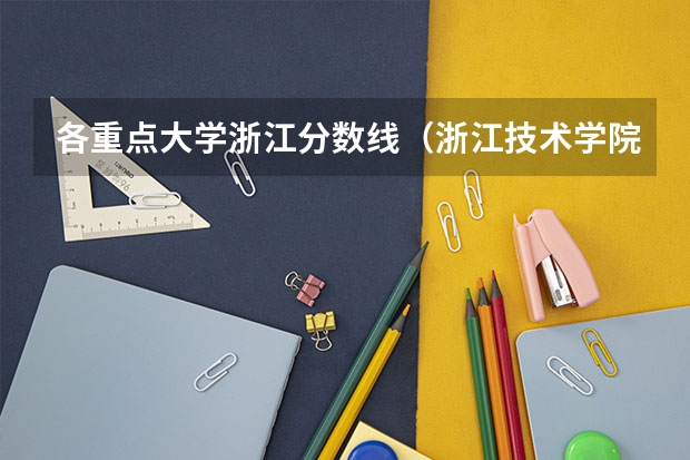 各重点大学浙江分数线（浙江技术学院分数线）