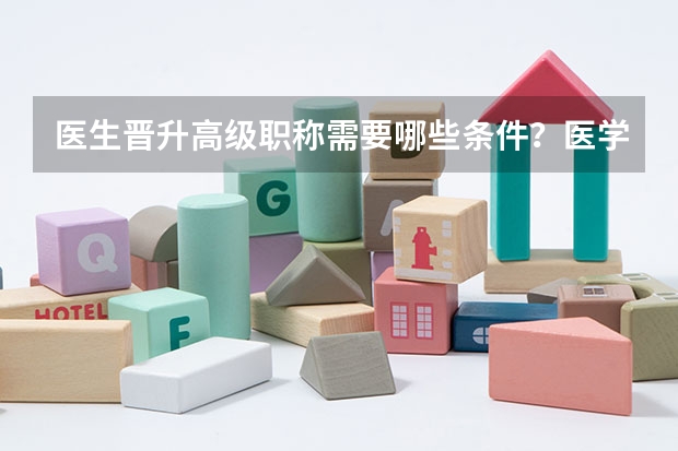 医生晋升高级职称需要哪些条件？医学论文是必备条件吗？