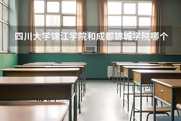 四川大学锦江学院和成都锦城学院哪个好