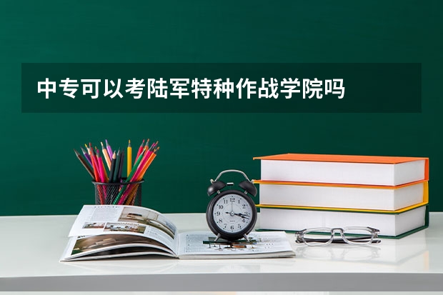 中专可以考陆军特种作战学院吗