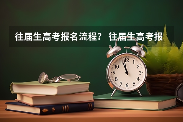 往届生高考报名流程？ 往届生高考报名流程