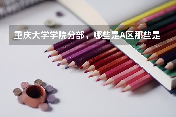 重庆大学学院分部，哪些是A区那些是B区