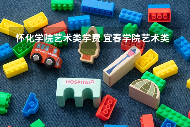 怀化学院艺术类学费 宜春学院艺术类学费